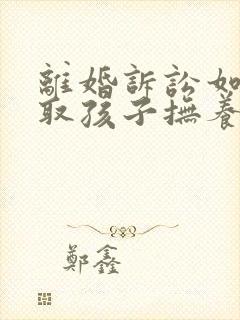 离婚诉讼如何争取孩子抚养权