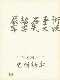 尿结石手术大概需要几天恢复