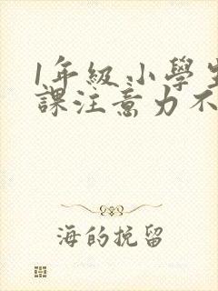 1年级小学生上课注意力不集中怎么办