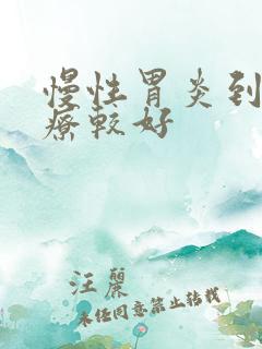 慢性胃炎到哪治疗较好