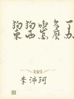 狗狗吃多了不吃东西怎么办