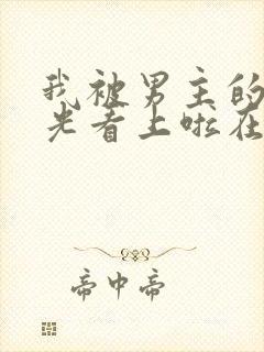 我被男主的白月光看上啦在线阅读