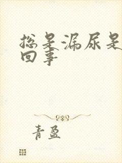 总是漏尿是怎么回事