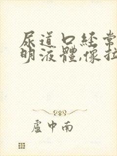 尿道口经常有透明液体,像拉丝一样