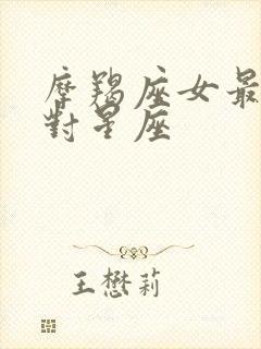 摩羯座女最佳配对星座