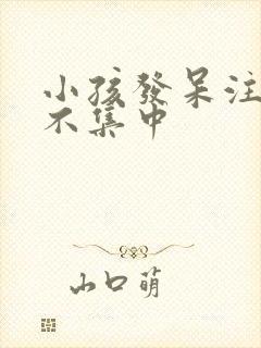 小孩发呆注意力不集中