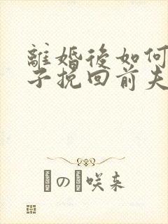 离婚后如何用孩子挽回前夫