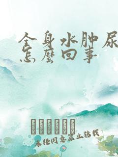 全身水肿尿量少怎么回事