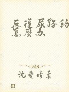 反复尿路的感染怎么办