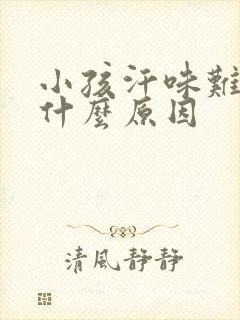 小孩汗味难闻是什么原因