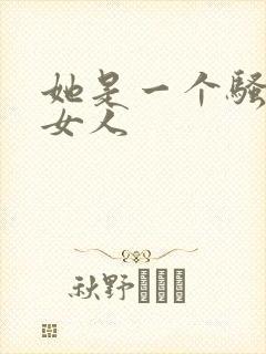 她是一个骚情的女人