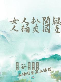 女人扒开腿让男人桶爽国产网站