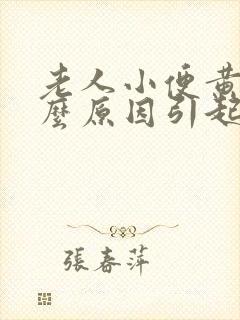 老人小便黄是什么原因引起的