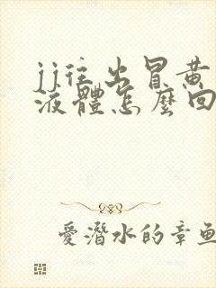 jj往出冒黄色液体怎么回事