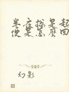 半夜总是起来小便是怎么回事