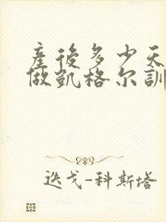 产后多少天可以做凯格尔训练