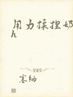 用力揉捏奶子 h