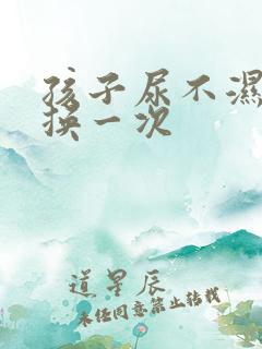 孩子尿不湿多久换一次