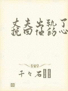 丈夫出轨了怎么挽回他的心