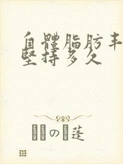 自体脂肪丰胸能坚持多久