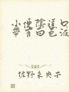 小便阴道口剌痛带有白色液体