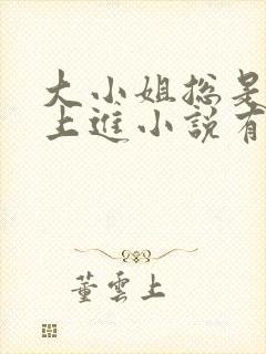 大小姐总是不求上进小说有男主吗