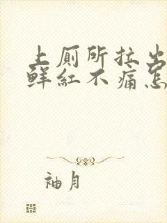 上厕所拉出血,鲜红不痛怎么办