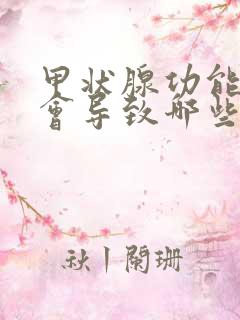 甲状腺功能减退会导致哪些症状