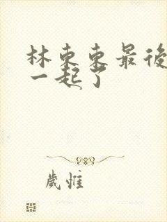 林东东最后和谁一起了