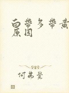 白带多带黄什么原因