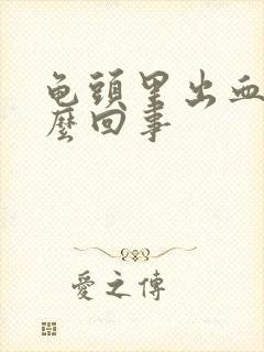 龟头里出血是怎么回事