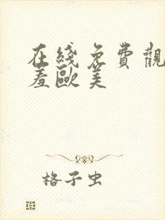 在线免费观看羞羞欧美