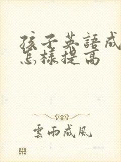 孩子英语成绩差怎样提高