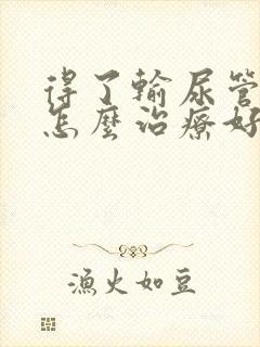 得了输尿管结石怎么治疗好