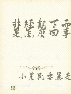 非经期下面流水是怎么回事