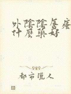 外阴阴唇瘙痒用什么药好