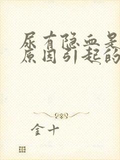 尿有隐血是什么原因引起的