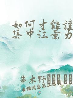 如何才能让孩子集中注意力