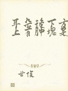 耳朵后下方脖子上有肿块是怎么回事