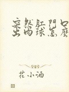 突然肛门口有突出肉球怎么回事