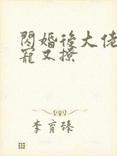 闪婚后大佬他又宠又撩