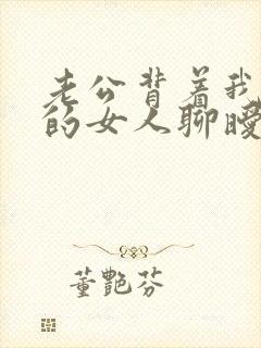 老公背着我和别的女人聊暧昧怎么办