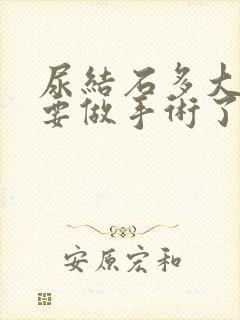 尿结石多大就需要做手术了