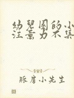 幼儿园的小朋友注意力不集中怎么办