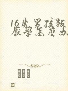 16岁男孩叛逆厌学怎么办