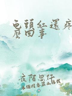 龟头红还疼是怎么回事