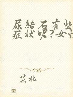 尿结石有些什么症状呢?女性