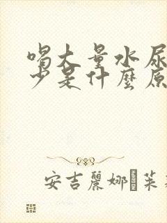 喝大量水尿却很少是什么原因