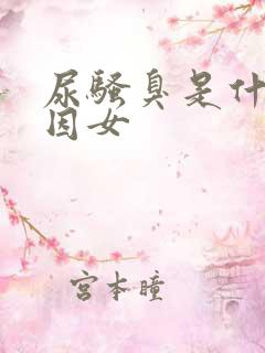 尿骚臭是什么原因女