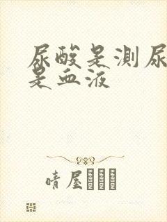 尿酸是测尿液还是血液